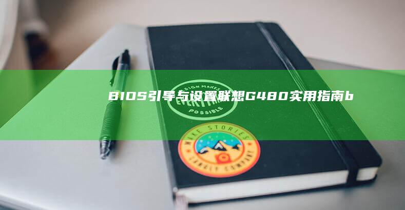 BIOS引导与设置：联想G480实用指南 (bios引导和uefi引导区别)