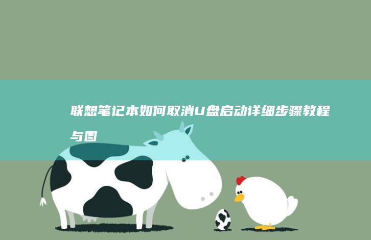 联想笔记本如何取消U盘启动：详细步骤教程与图文详解 (联想笔记本如何恢复出厂设置)