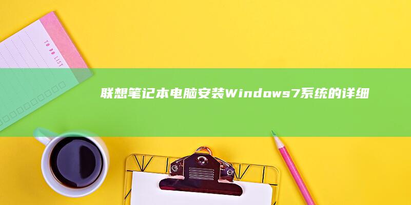 联想笔记本电脑安装Windows 7系统的详细教程 (联想笔记本电脑售后维修服务网点)