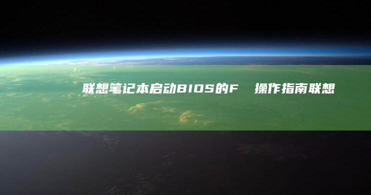 联想笔记本启动BIOS的Fキー操作指南 (联想笔记本启动盘按f几)