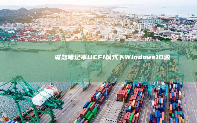 联想笔记本UEFI模式下Windows10激活常见问题及解决方案 (联想笔记本u盘启动)