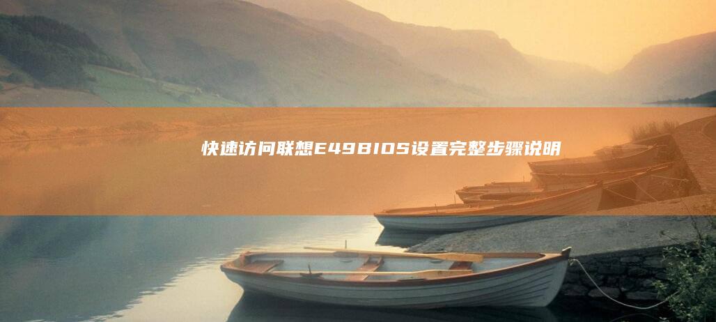 快速访问联想E49 BIOS设置：完整步骤说明 (快速访问联想笔记本)