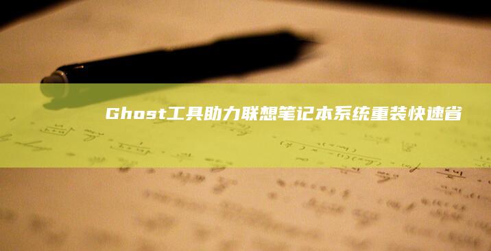 Ghost工具助力联想笔记本系统重装：快速省时省力 (ghost工具下载)