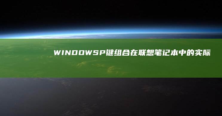 WINDOWS+P键组合在联想笔记本中的实际应用指南 (windows)