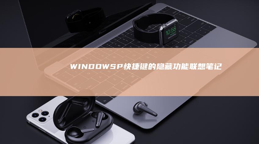 WINDOWS+P快捷键的隐藏功能：联想笔记本显示设置全解析 (windows截图快捷键)
