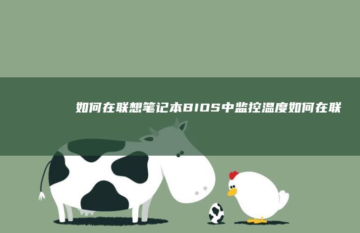 如何在联想笔记本BIOS中监控温度 (如何在联想笔记本上下载软件)