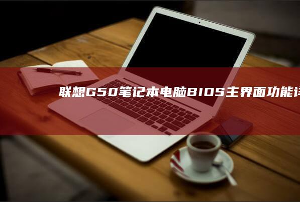 联想G50笔记本电脑BIOS主界面功能详解 (联想g50笔记本怎么进入bios设置u盘启动)