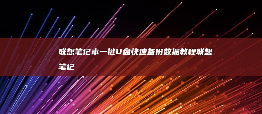 联想笔记本一键U盘快速备份数据教程 (联想笔记本一键恢复出厂系统)