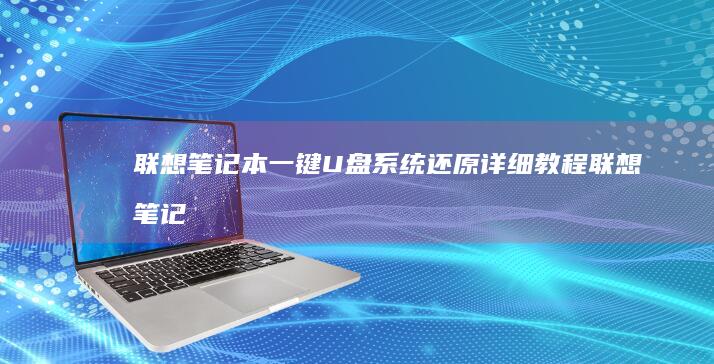 联想笔记本一键U盘系统还原详细教程 (联想笔记本一键恢复怎么操作)