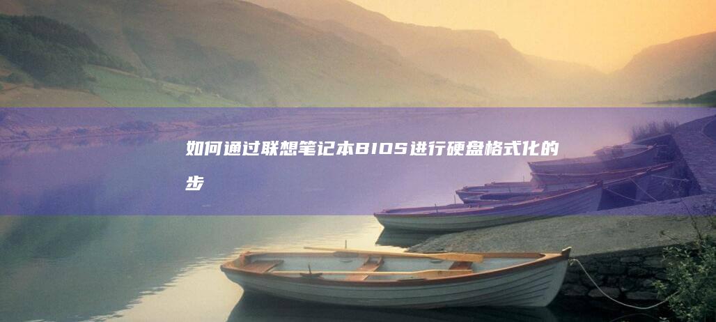 如何通过联想笔记本BIOS进行硬盘格式化的步骤指南 (如何通过联想记忆法记忆生僻字?)