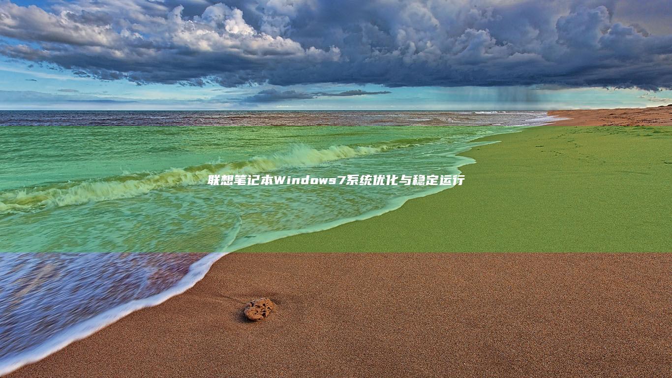 联想笔记本Windows 7系统优化与稳定运行技巧 (联想笔记本windows7)