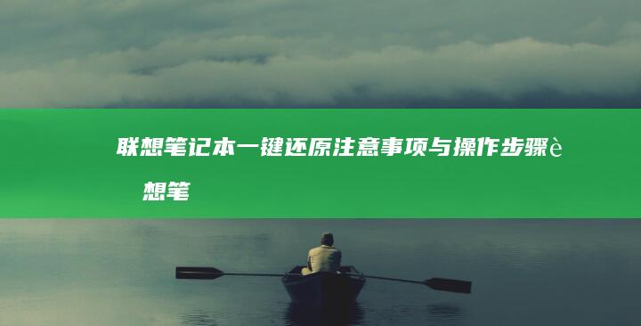 联想笔记本一键还原注意事项与操作步骤 (联想笔记本一键恢复怎么操作)