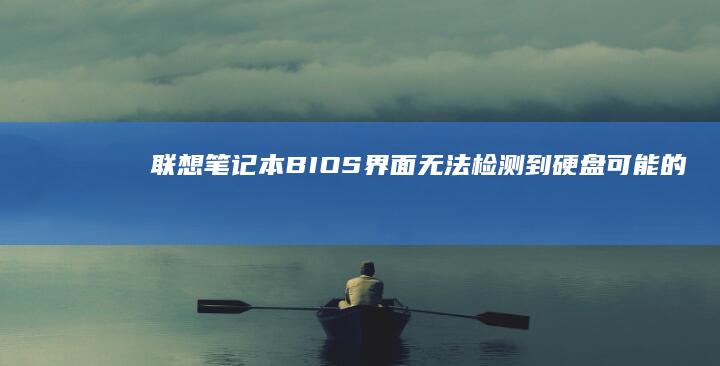 联想笔记本BIOS界面无法检测到硬盘：可能的原因及解决方法 (联想笔记本bios怎么进入)