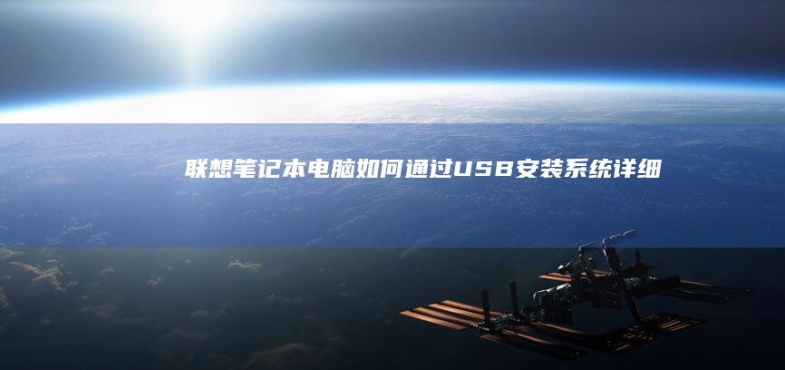 联想笔记本电脑如何通过USB安装系统：详细教程 (联想笔记本电脑售后维修服务网点)