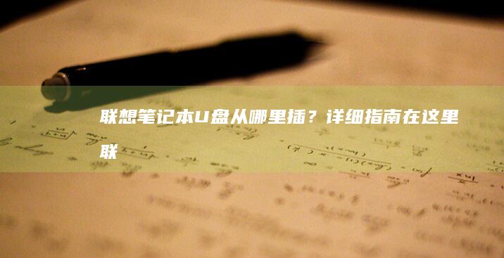联想笔记本U盘从哪里插？详细指南在这里！ (联想笔记本u盘启动)