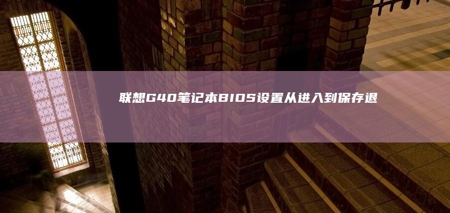 联想G40笔记本 BIOS设置：从进入到保存退出 (联想g40笔记本电脑配置)