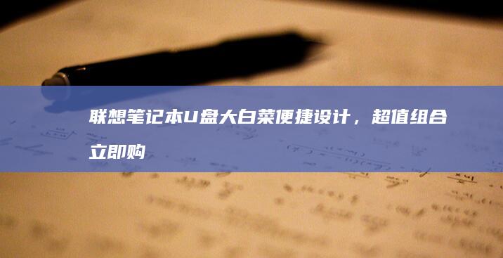 联想笔记本U盘大白菜便捷设计，超值组合立即购买 (联想笔记本u盘启动按哪个键)