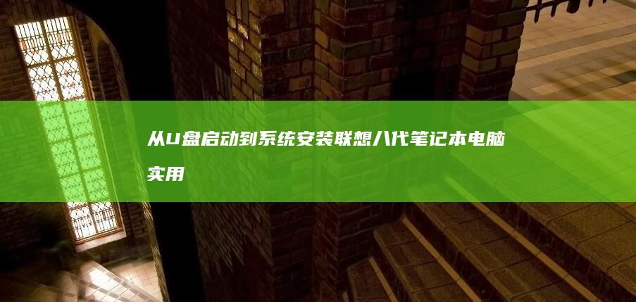 从U盘启动到系统安装：联想八代笔记本电脑实用技巧 (u盘启动到一半卡住)