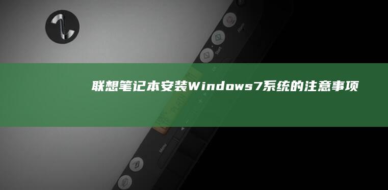 联想笔记本安装Windows7系统的注意事项与常见问题解答 (联想笔记本安全模式怎么进入)