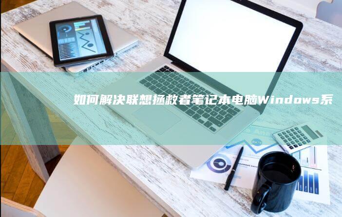 如何解决联想拯救者笔记本电脑Windows系统崩溃或无响应问题 (如何解决联想品牌台式机开启bios隐藏功能)