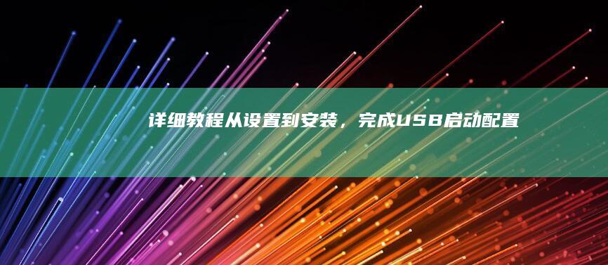 详细教程：从设置到安装，完成USB启动配置 (从???)