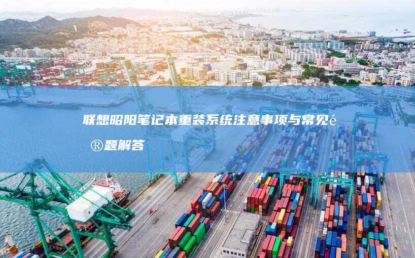 联想昭阳笔记本重装系统注意事项与常见问题解答 (联想昭阳笔记本怎么设置u盘启动)