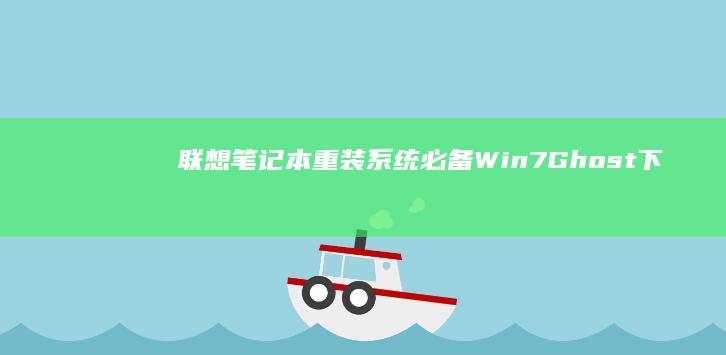 联想笔记本重装系统必备：Win7 Ghost下载与备份教程 (联想笔记本重装系统的详细步骤)