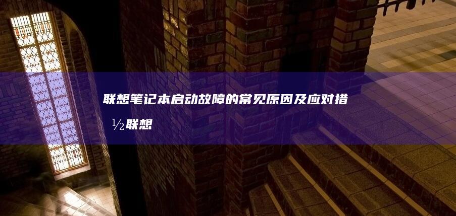 联想笔记本启动故障的常见原因及应对措施 (联想笔记本启动u盘按什么键)