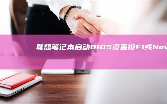 联想笔记本启动BIOS设置：按F1或Novo键 (联想笔记本启动u盘按什么键)