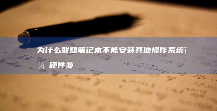 为什么联想笔记本不能安装其他操作系统？硬件兼容性与软件适配的双重难题 (为什么联想笔记本键盘没反应)
