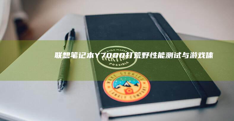 联想笔记本Y7000打荒野：性能测试与游戏体验全方位评测 (联想笔记本y9000p)