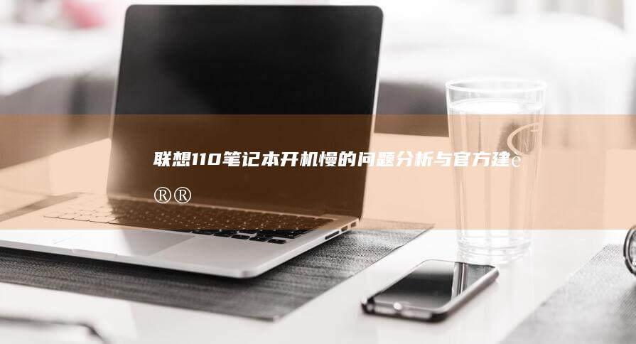 联想110笔记本开机慢的问题分析与官方建议 (联想110笔记本)