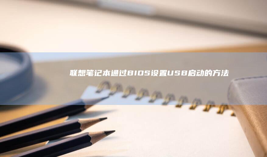 联想笔记本通过BIOS设置USB启动的方法 (联想笔记本通电开机设置)
