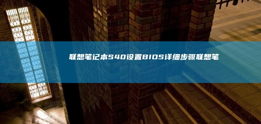 联想笔记本S40设置BIOS详细步骤 (联想笔记本sn码怎么查询)
