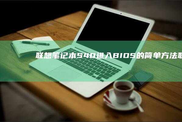 联想笔记本S40进入BIOS的简单方法 (联想笔记本sn码怎么查询)
