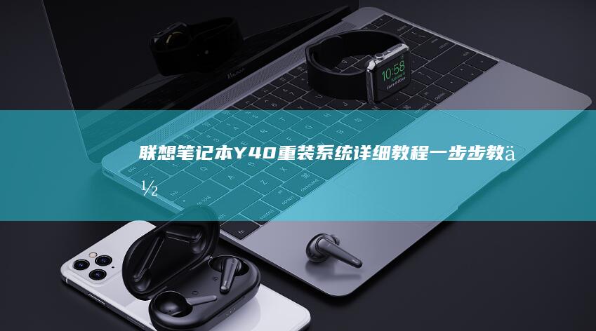 联想笔记本Y40重装系统详细教程：一步步教你恢复出厂设置与安装操作系统 (联想笔记本y9000p)