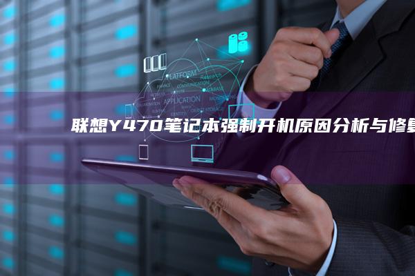 联想Y470笔记本强制开机：原因分析与修复技巧 (联想y470配置参数)