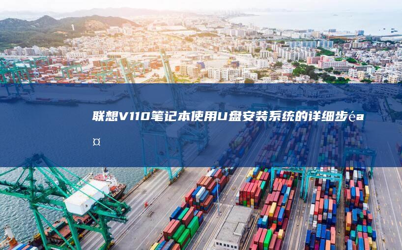 联想V110笔记本使用U盘安装系统的详细步骤 (联想v110-15ikb)
