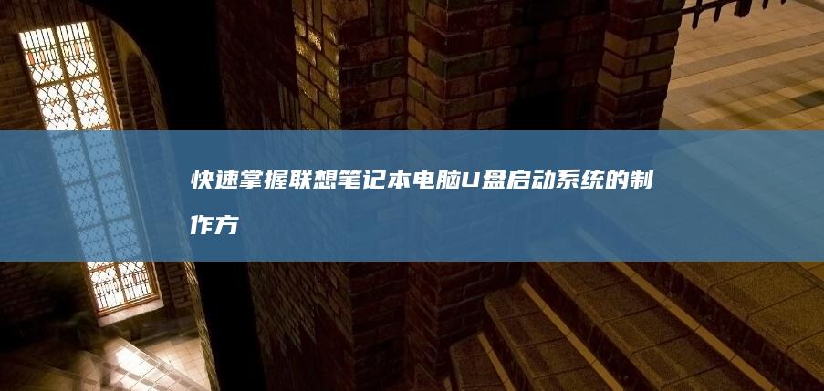 快速掌握：联想笔记本电脑U盘启动系统的制作方法 (联立技巧)
