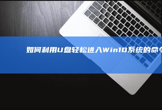 如何利用U盘轻松进入Win10系统的命令提示符以修改密码 (如何利用U盘来进行系统还原过程)
