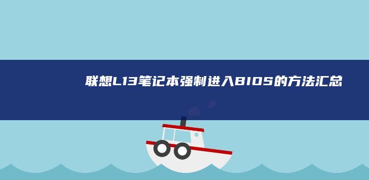联想L13笔记本强制进入BIOS的方法汇总 (联想l13笔记本怎么开机)