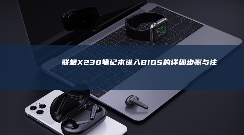 联想X230笔记本进入BIOS的详细步骤与注意事项 (联想x230i笔记本是哪一年出的)