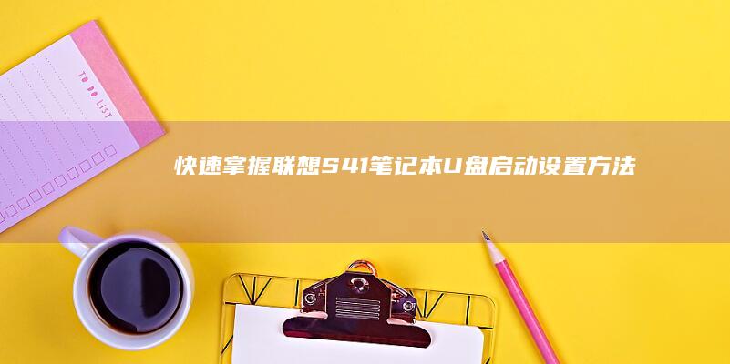 快速掌握：联想S41笔记本U盘启动设置方法 (联立技巧)