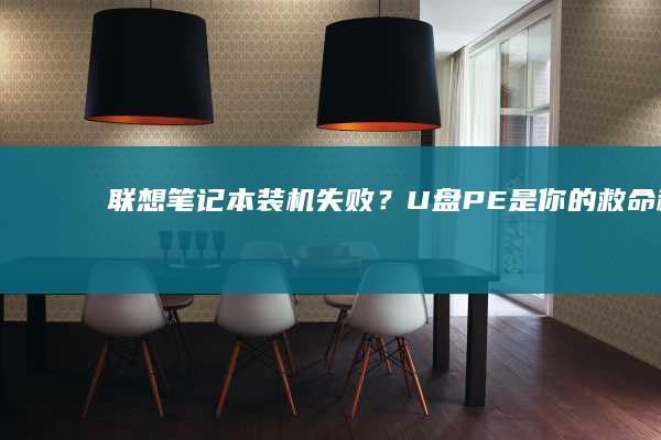 联想笔记本装机失败？U盘PE是你的救命稻草！ (联想笔记本装系统按f几进入界面)