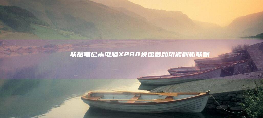 联想笔记本电脑X280快速启动功能解析 (联想笔记本电脑)
