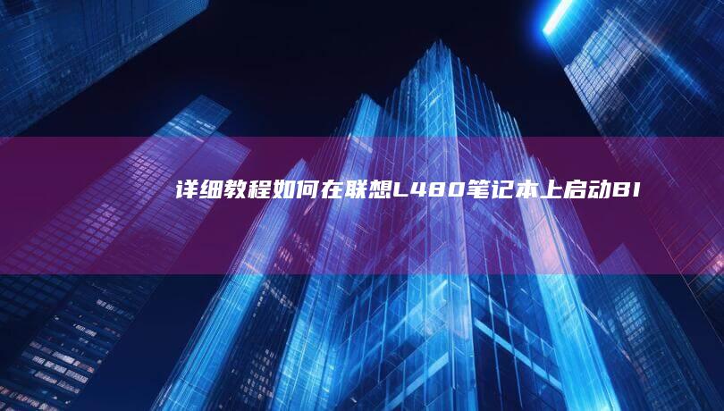 详细教程：如何在联想L480笔记本上启动BIOS设置 (详细教程:如何在i站表站)