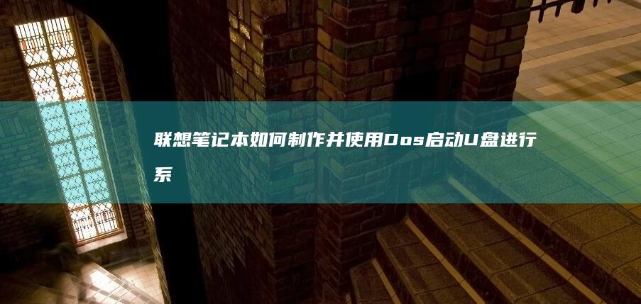 联想笔记本如何制作并使用Dos启动U盘进行系统启动 (联想笔记本如何进入bios)