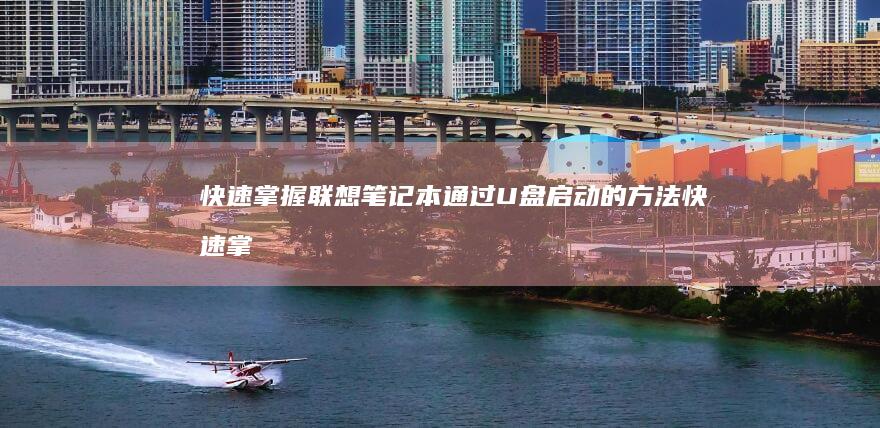 快速掌握联想笔记本通过U盘启动的方法 (快速掌握联想知识)