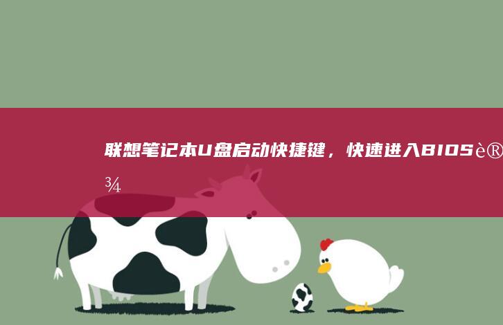 联想笔记本U盘启动快捷键，快速进入BIOS设置 (联想笔记本u盘启动按哪个键)