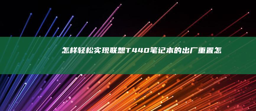 怎样轻松实现联想T440笔记本的出厂重置 (怎样轻松实现物流上门取货服务)